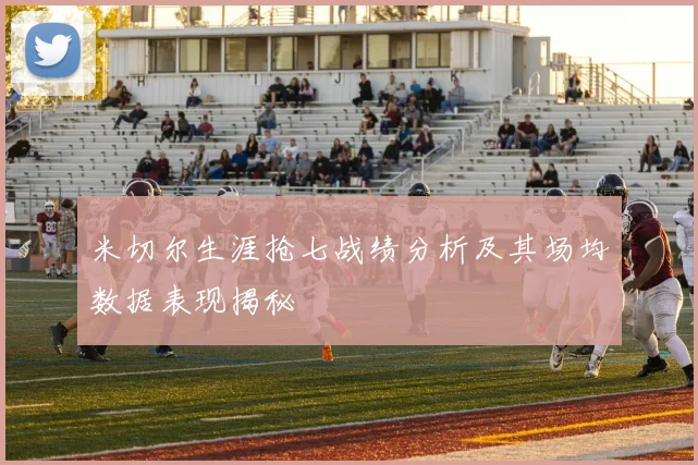 米切尔生涯抢七战绩分析及其场均数据表现揭秘